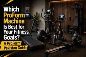 Which ProForm Machine Is Best for Your Fitness Goals? A ProForm Pakistan Guide